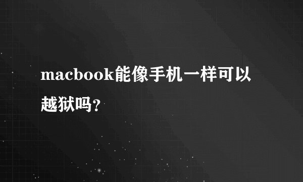 macbook能像手机一样可以越狱吗？