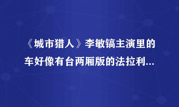 《城市猎人》李敏镐主演里的车好像有台两厢版的法拉利，那是什么型号？不会是玛莎拉蒂两厢版的吧？