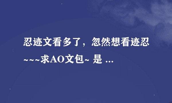 忍迹文看多了，忽然想看迹忍~~~求AO文包~ 是 迹忍！！！