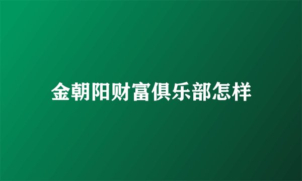 金朝阳财富俱乐部怎样