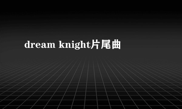 dream knight片尾曲