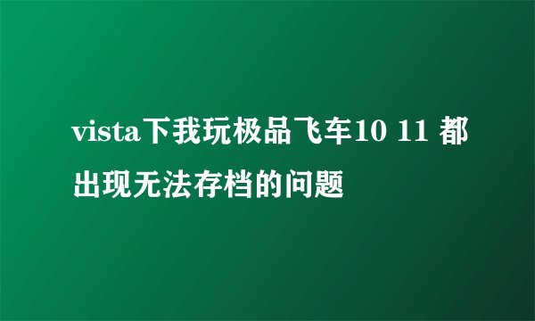 vista下我玩极品飞车10 11 都出现无法存档的问题