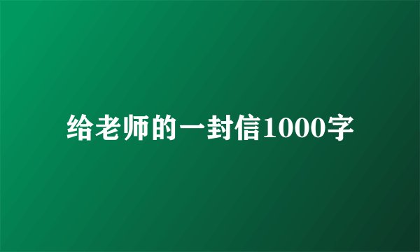 给老师的一封信1000字