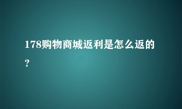 178购物商城返利是怎么返的？
