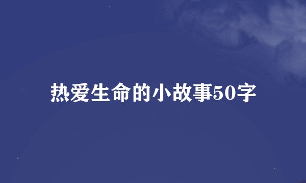 热爱生命的小故事50字