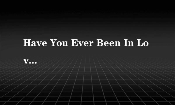 Have You Ever Been In Love 歌词