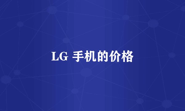 LG 手机的价格