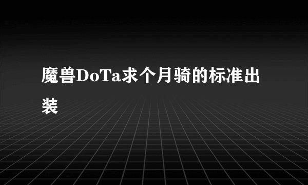 魔兽DoTa求个月骑的标准出装