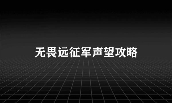 无畏远征军声望攻略