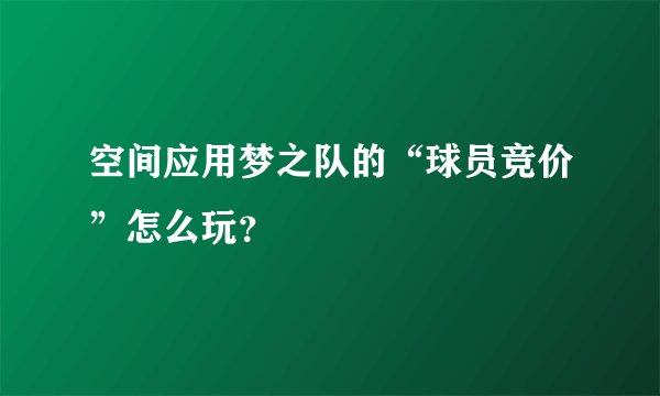 空间应用梦之队的“球员竞价”怎么玩？