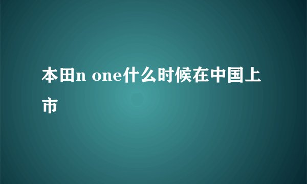 本田n one什么时候在中国上市