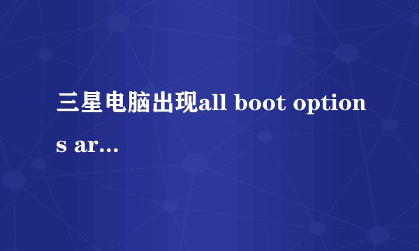 三星电脑出现all boot options are tired 怎么回事