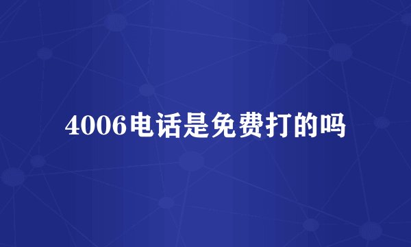 4006电话是免费打的吗