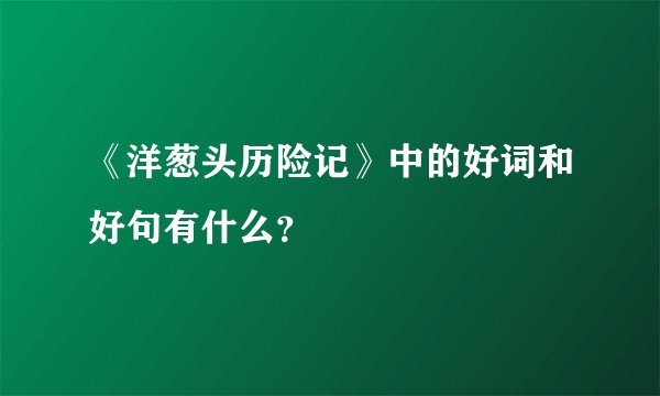 《洋葱头历险记》中的好词和好句有什么？