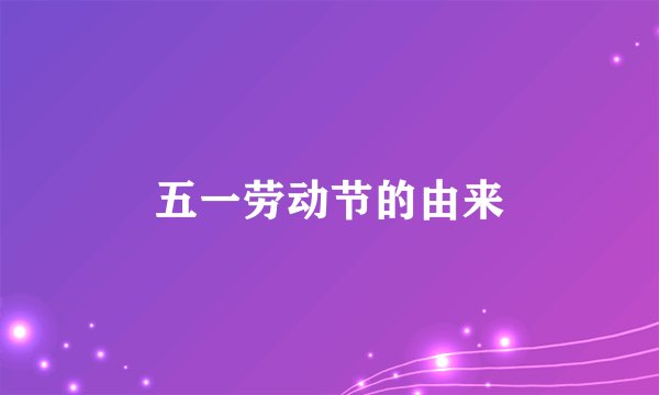 五一劳动节的由来