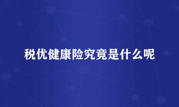 税优健康险究竟是什么呢