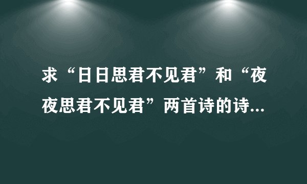 求“日日思君不见君”和“夜夜思君不见君”两首诗的诗名、作者、全是、翻译、表达情感。 注意是两首诗哈