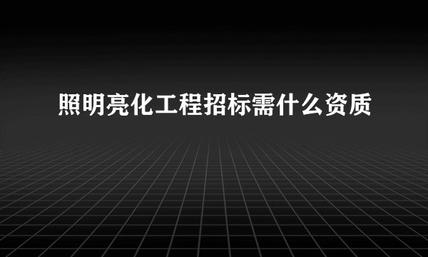 照明亮化工程招标需什么资质
