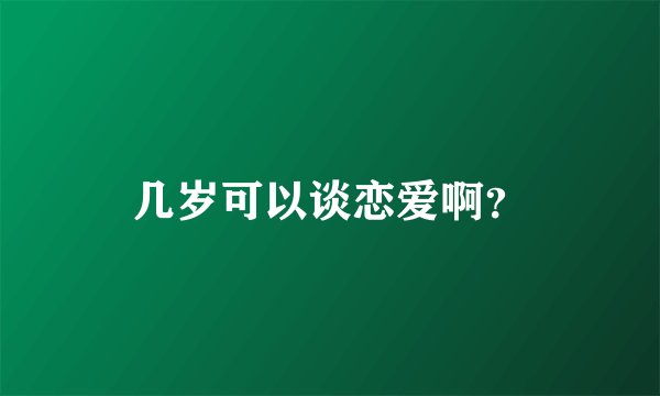 几岁可以谈恋爱啊？