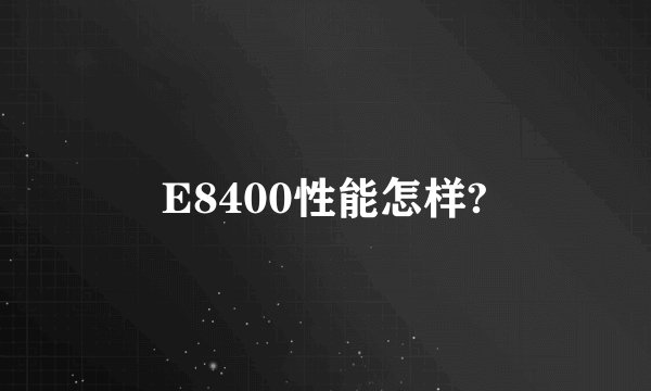E8400性能怎样?