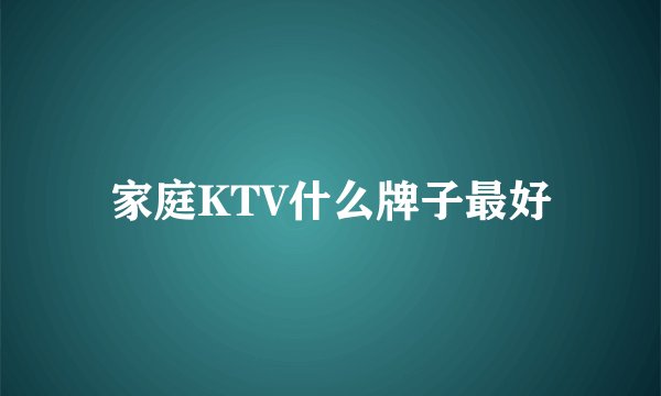 家庭KTV什么牌子最好