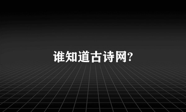 谁知道古诗网?
