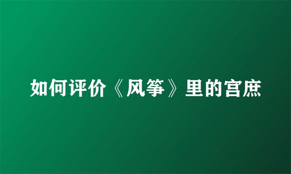 如何评价《风筝》里的宫庶