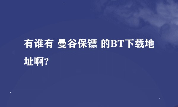 有谁有 曼谷保镖 的BT下载地址啊?