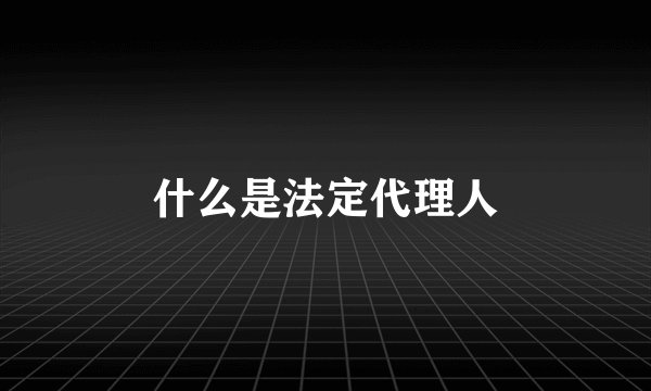 什么是法定代理人