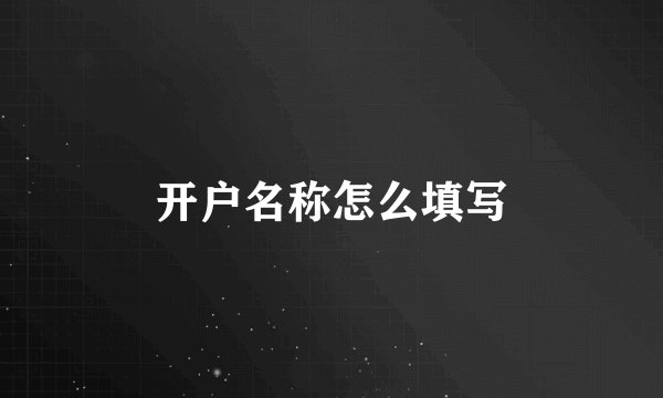 开户名称怎么填写