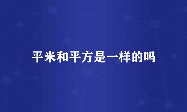 平米和平方是一样的吗