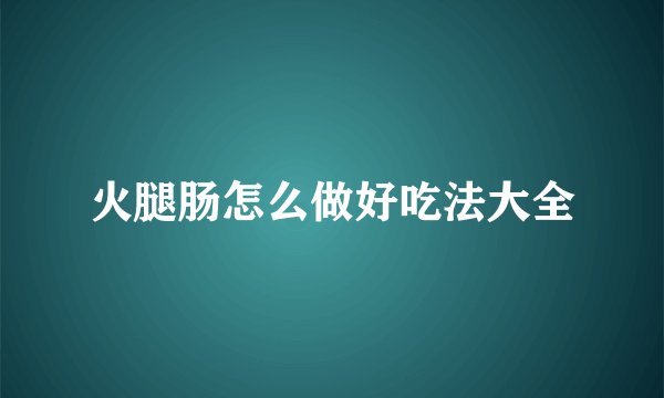 火腿肠怎么做好吃法大全