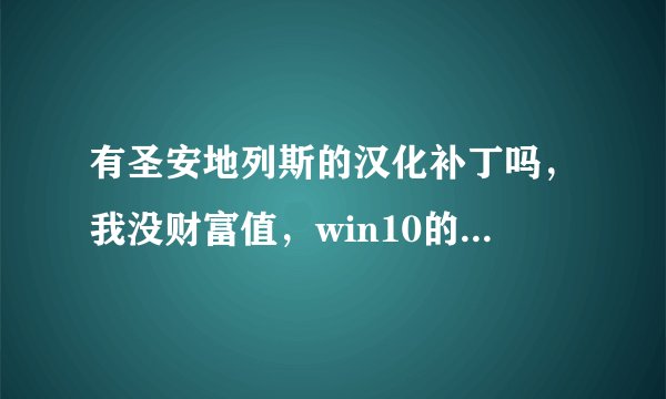 有圣安地列斯的汉化补丁吗，我没财富值，win10的，多谢啦