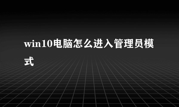 win10电脑怎么进入管理员模式