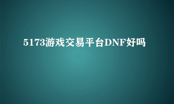 5173游戏交易平台DNF好吗