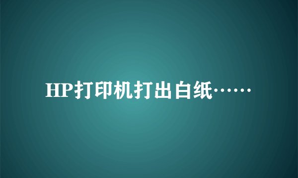 HP打印机打出白纸……