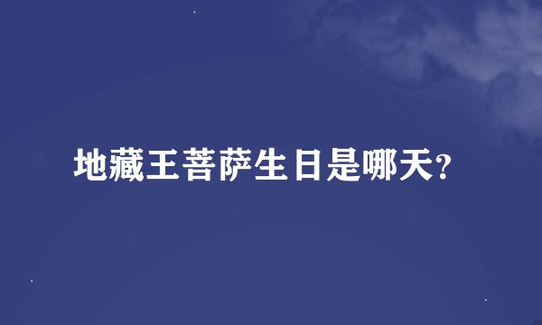 地藏王菩萨生日是哪天？