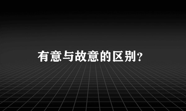 有意与故意的区别？