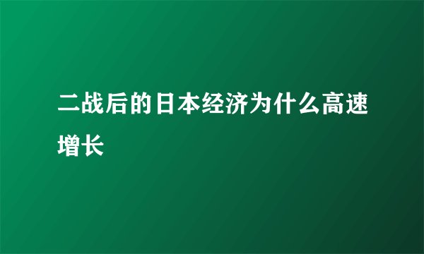二战后的日本经济为什么高速增长