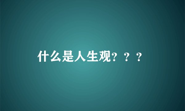 什么是人生观？？？