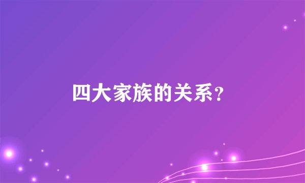 四大家族的关系？