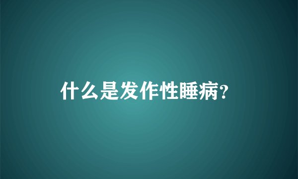 什么是发作性睡病？