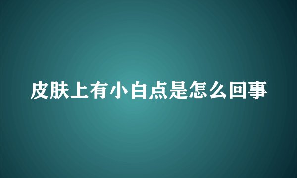 皮肤上有小白点是怎么回事