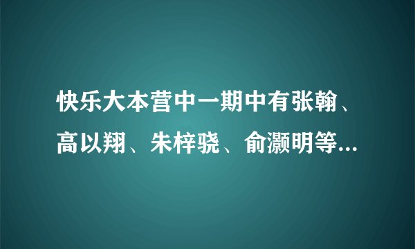 快乐大本营中一期中有张翰、高以翔、朱梓骁、俞灏明等来相亲的是哪一期？