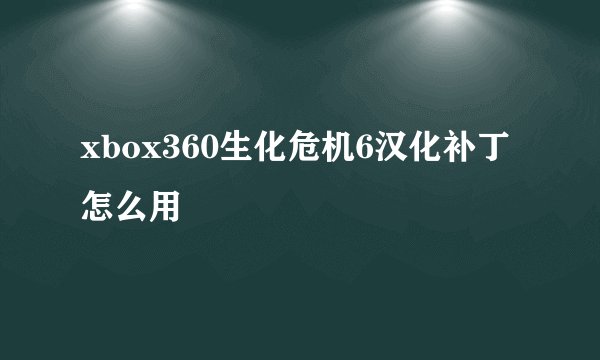 xbox360生化危机6汉化补丁怎么用