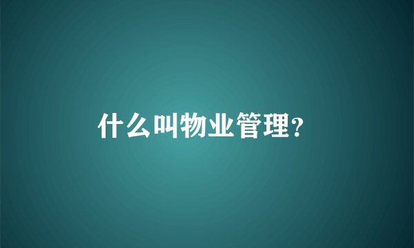 什么叫物业管理？