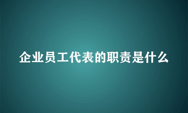 企业员工代表的职责是什么
