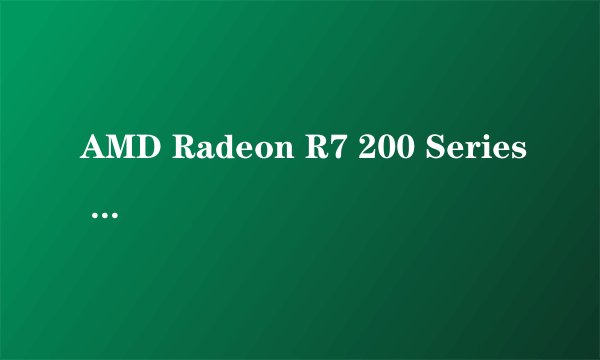 AMD Radeon R7 200 Series 这显卡多少钱能买到