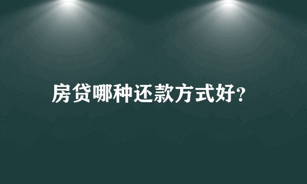 房贷哪种还款方式好？