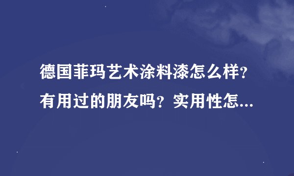 德国菲玛艺术涂料漆怎么样？有用过的朋友吗？实用性怎么样？跟国内比如何？